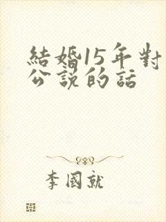结婚15年对老公说的话