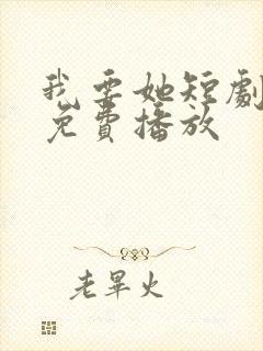 我要她短剧全集免费播放