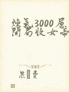 炼气3000层开局收女帝为徒女神的鱼完结版