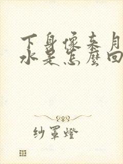 下身像来月经流水是怎么回事