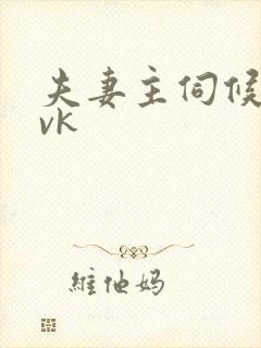 夫妻主伺候男主vk