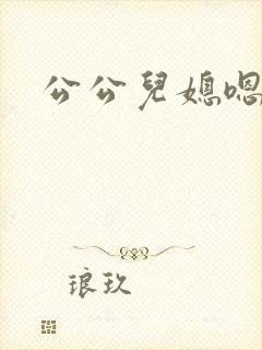公公儿媳嗯啊