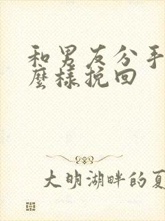 和男友分手了怎么样挽回