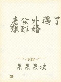 老公外遇了我不想离婚