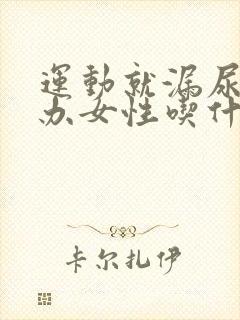 运动就漏尿怎么办女性吃什么药