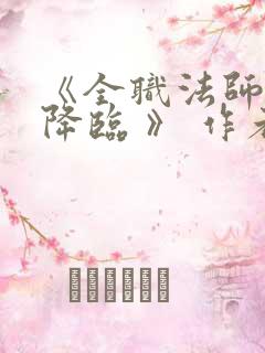 《全职法师欲魔降临 》 作者:佚名