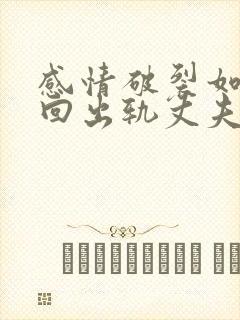 感情破裂如何挽回出轨丈夫