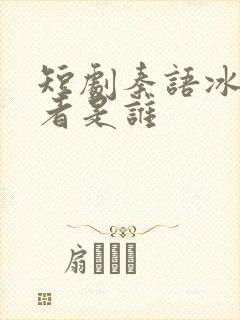 短剧秦语冰扮演者是谁