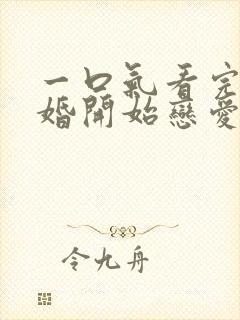 一口气看完从结婚开始恋爱