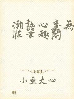 潮热心事无删减版笔趣阁