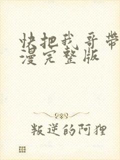 快把我哥带走动漫完整版
