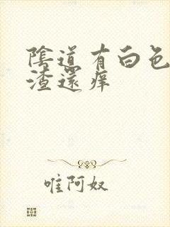 阴道有白色豆腐渣还痒