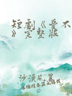 短剧《爱不自知》完整版