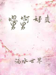 嗯 啊 好爽 男男