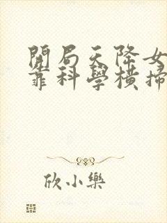 开局天降女帝我靠科学横扫修仙