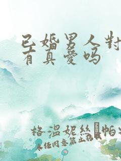 已婚男人对情人有真爱吗