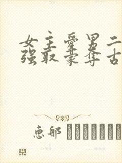 女主爱男二男主强取豪夺古言小说