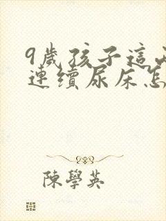 9岁孩子这两天连续尿床怎么回事