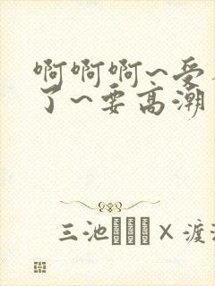 啊啊啊~受不了了~要高潮了