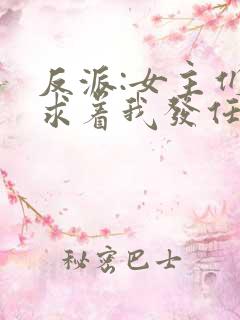 反派:女主们竟求着我发任务全文免费阅读