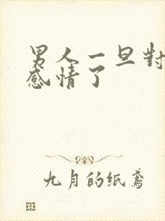 男人一旦对你没感情了