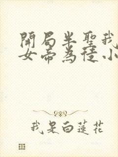 开局半圣我收了女帝为徒小说