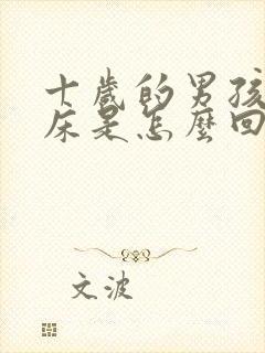 十岁的男孩子尿床是怎么回事