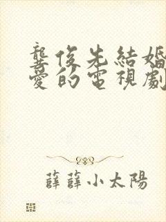 龚俊先结婚后恋爱的电视剧