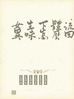 女生下体流水有异味怎么回事