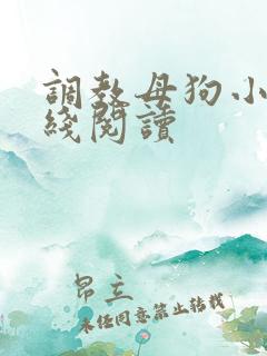 调教母狗小说在线阅读
