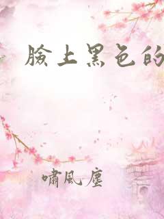 脸上黑色的毛毛