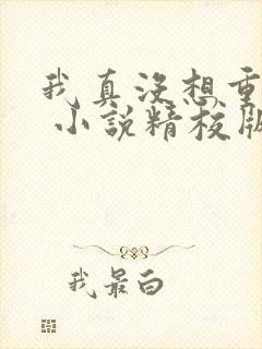 我真没想重生啊 小说精校版txt