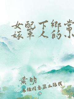 女配下乡当知青嫁军人的小说