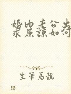 婚内老公出轨要求原谅如何挽回