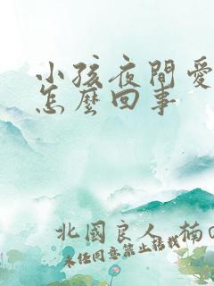 小孩夜间爱尿床怎么回事