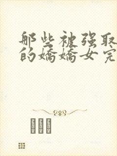 那些被强取豪夺的娇娇女完结了吗