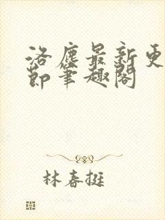 洛尘最新更新章节笔趣阁