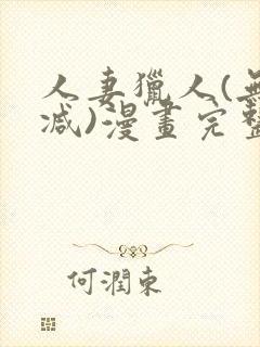 人妻猎人(无删减)漫画完整版免费