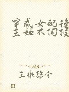 穿成女配后,公主她不伺候了短剧合集