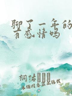 聊了一年的异性有感情吗