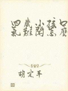 四岁小孩口臭出气难闻怎么解决