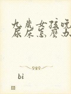 九岁女孩晚上还尿床怎么办