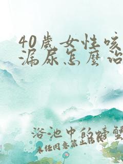 40岁女性咳嗽漏尿怎么治疗