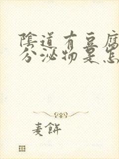 阴道有豆腐渣的分泌物是怎么回事