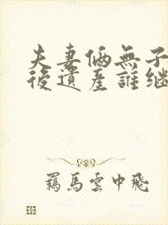 夫妻俩无子女死后遗产谁继承