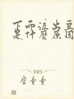 下面流出豆腐渣是什么原因