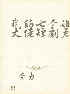 我的七个姐姐是大佬短剧免费看网站