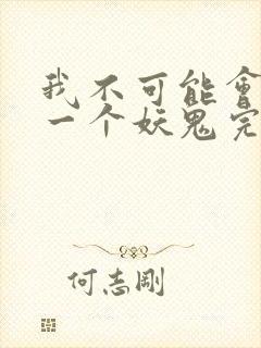 我不可能会怜惜一个妖鬼完全版