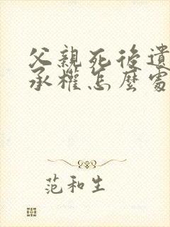 父亲死后遗产继承权怎么处理