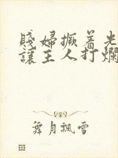 贱妇撅着光屁股让主人打烂微博